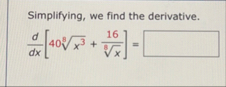 Simplifying, we find the derivative. d d x [ 4 0