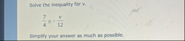 Solve the inequality for v . 7 4 - v 1 2 Simplify