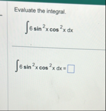 Evaluate the integral. 6 s i n 2 x c o s 2 x d x