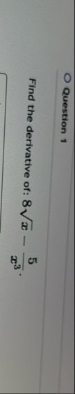 Question 1 Find the derivative of: 8 x 2 - 5 x 3 .