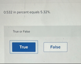 0 . 5 3 2 in percent equals 5 . 3 2 % . True or