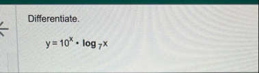 Differentiate. y = 1 0 x * l o g 7 x