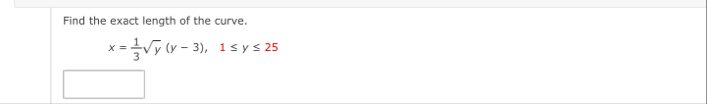 Find the exact length of the curve. x = 1 3 y 2 (