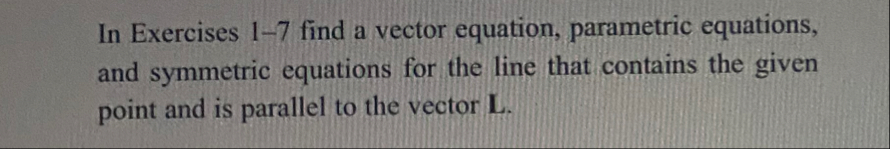 In Exercises 1 - 7 find a vector equation,