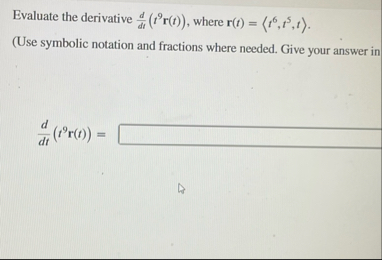 Evaluate the derivative d d t ( t 9 r ( t ) ) ,