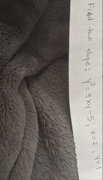 Find the slope: y 2 = 3 x y - 5 , x = 2 , y = 1