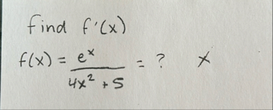 find f ' ( x ) f ( x ) = e x 4 x 2 5 = , x