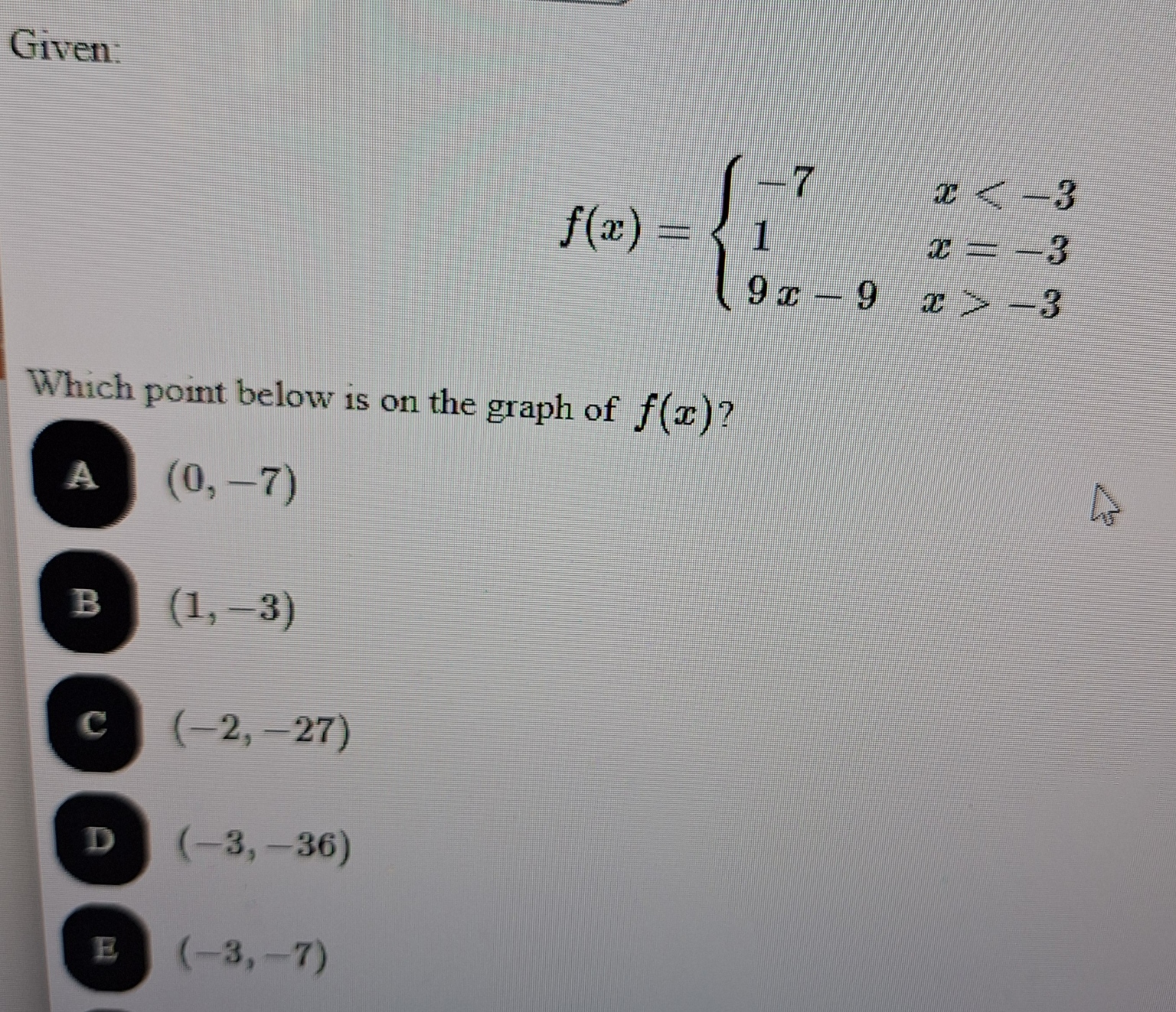Given: f ( x ) = { - 7 , x < - 3 1 , x = - 3 9 x
