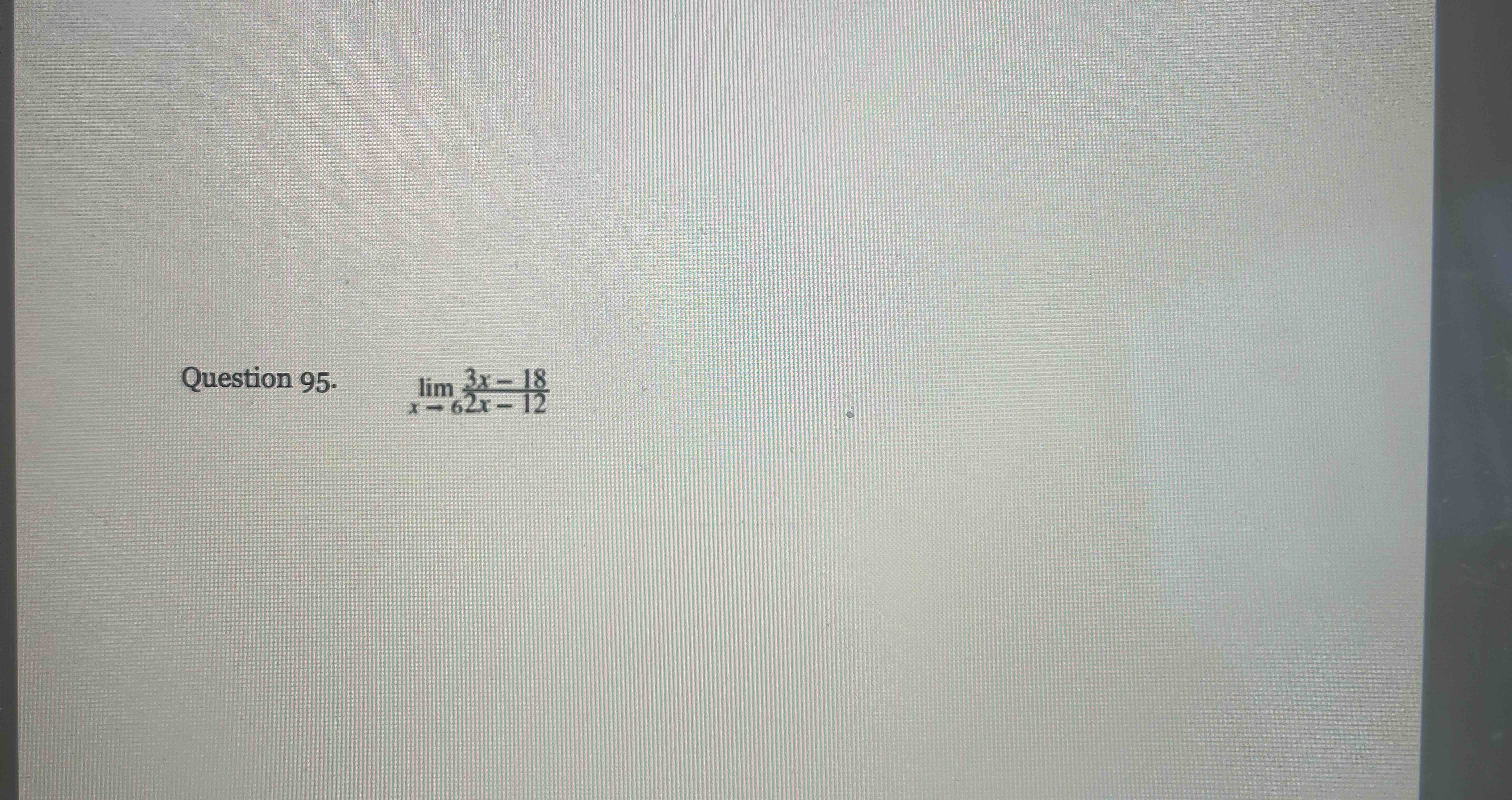 Question 9 5 . , lim x 6 3 x - 1 8 6 2 x - 1 2