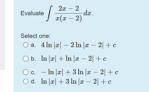 Evaluate 2 x - 2 x ( x - 2 ) d x Select one: a .