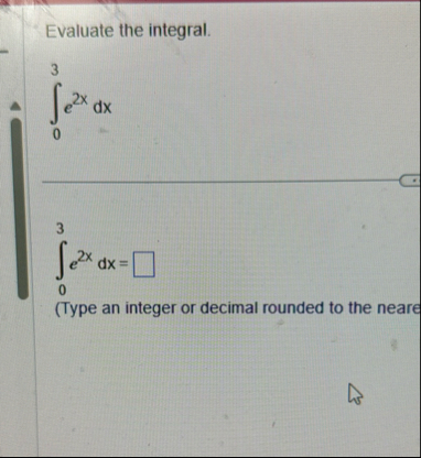 Evaluate the integral. 0 3 e 2 x d x 0 3 e 2 x d