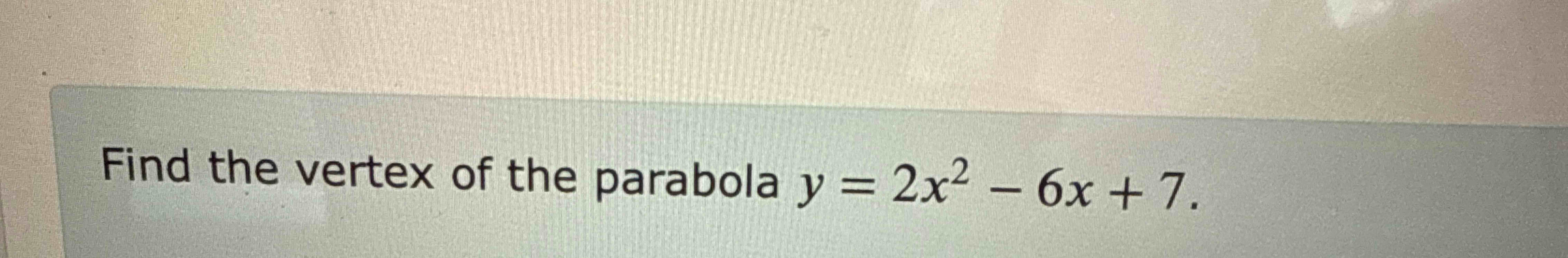 Find the vertex o f the parabola y = 2 x 2 - 6 x