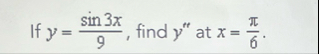 If y = s i n 3 x 9 , find y ' ' at x = 6 .
