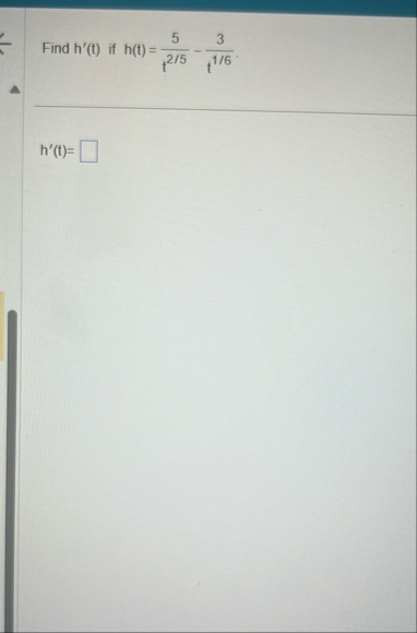 Find h ' ( t ) if h ( t ) = 5 t 2 5 - 3 t 1 6 . h