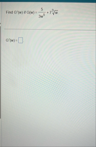 Find G ' ( w ) if G ( w ) = 5 3 w 5 7 w 3 G ' ( w