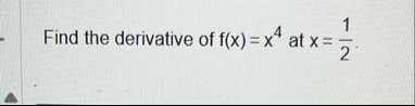 Find the derivative of f ( x ) = x 4 at x = 1 2
