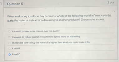 Question 5 1 pts When evaluating a make vs buy