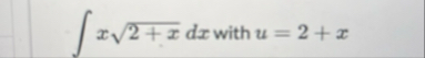 x 2 + x 2 d x with u = 2 + x