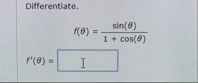 Differentiate. f ( ) = s i n ( ) 1 c o s ( ) f '