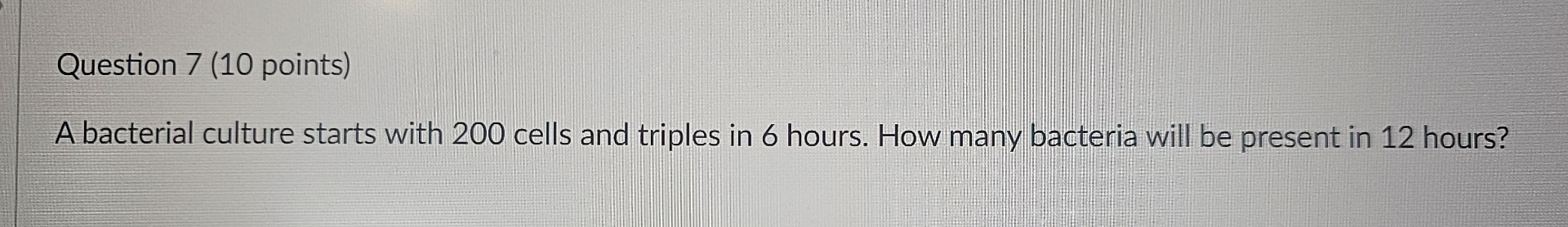 Question 7 ( 1 0 points ) A bacterial culture