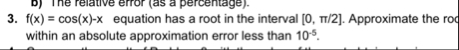 f ( x ) = cos ( x ) - x equation has a root in