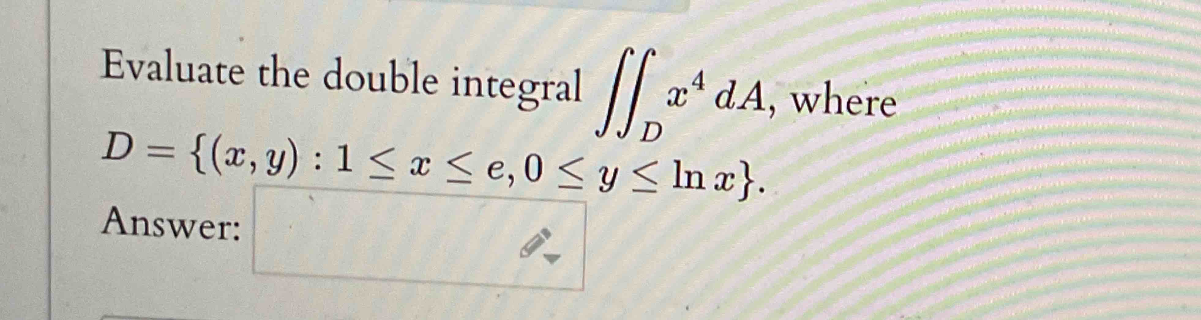 Evaluate the double integral D x 4 d A , where D