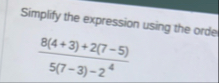 Simplify the expression using the orde 8 ( 4 3 )