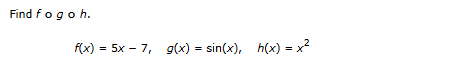Find f @ g @ h . f ( x ) = 5 x - 7 , g ( x ) = s