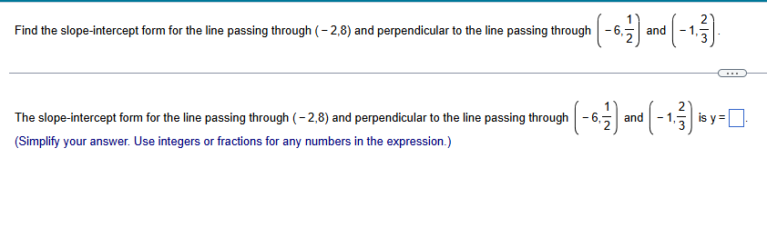 Find the slope - intercept form for the line