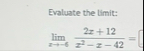 Evaluate the limit: lim x - 6 2 x 1 2 x 2 - x - 4