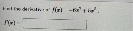 Find the derivative of f ( x ) = - 6 x 7 5 x 5 .