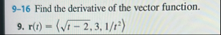 9 - 1 6 Find the derivative of the vector