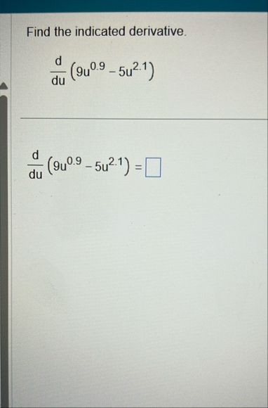 Find the indicated derivative. d d u ( 9 u 0 . 9