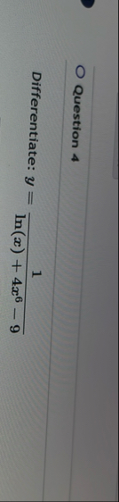 Question 4 Differentiate: y = 1 l n ( x ) 4 x 6 -