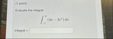 ( 1 point ) Evaluate the integral - 1 0 ( 4 x - 3