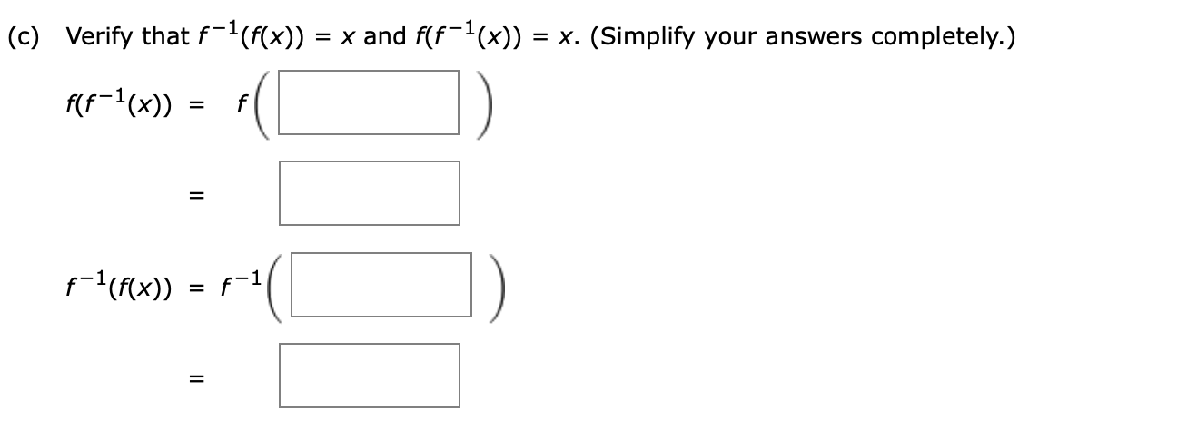 ( c ) Verify that f - 1 ( f ( x ) ) = x and f ( f