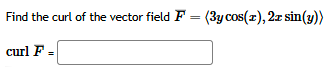 Find the curl o f the vector field F = ( : 3 y c