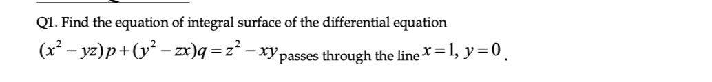 Q 1 . Find the equation o f integral surface o f