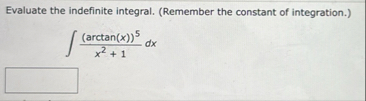 Evaluate the indefinite integral. ( Remember the