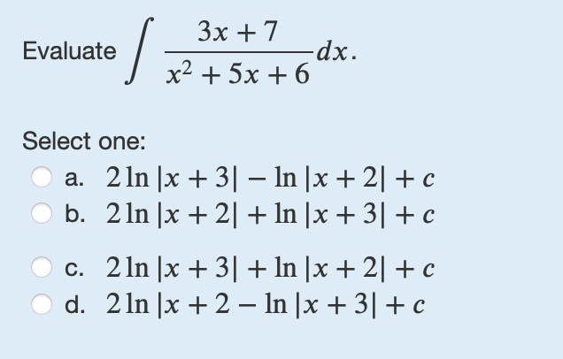 Evaluate 3 x + 7 x 2 + 5 x + 6 d x Select one: a