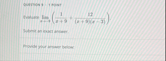 QUESTION 9 ~ 1 POINT Evaluate lim x - 9 ( 1 x 9 1