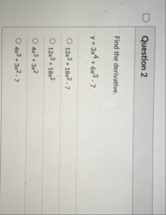 Question 2 Find the derivative. y = 3 x 4 6 x 3 -