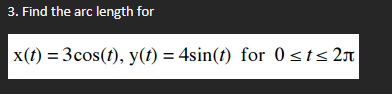 Find the arc length for x ( t ) = 3 c o s ( t ) ,
