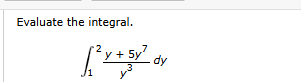 Evaluate the integral. 1 2 y + 5 y 7 y 3 d y