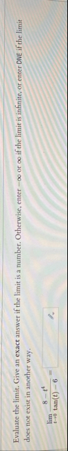 Evaluate the limit . Give an exact answer if the
