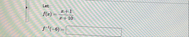 Let f ( x ) = x 1 x 1 0 f - 1 ( - 6 ) =