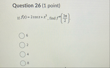 Question 2 6 ( 1 point ) If f ( x ) = 2 c o s x x