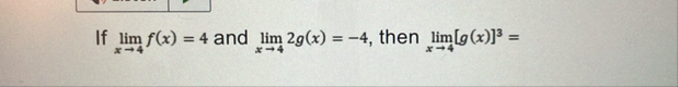 If lim x 4 f ( x ) = 4 and lim x 4 2 g ( x ) = -