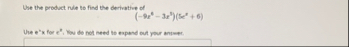 Whe the product rule to find the derivative of (