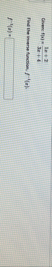 Given: f ( x ) = 1 x 2 3 x 4 Find the inverse